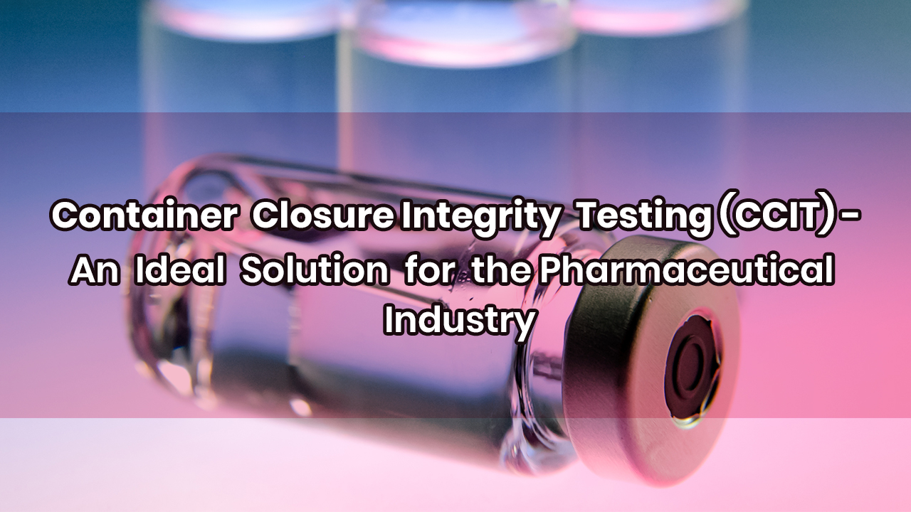 container-closure-integrity-testing-ccit-an-ideal-solution-for-the